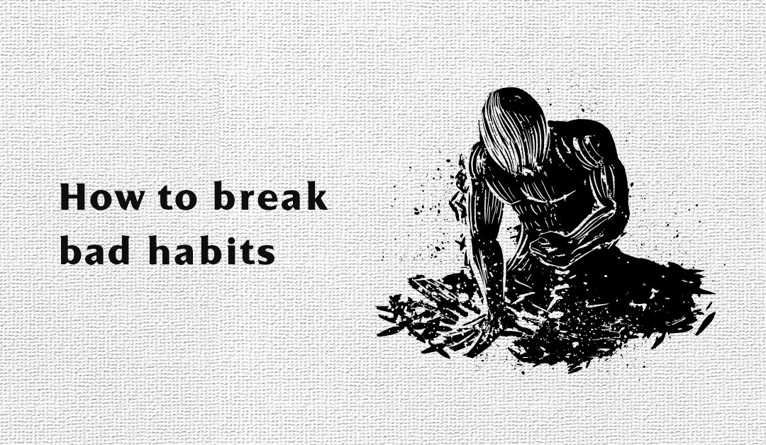 How To Break Bad Habits