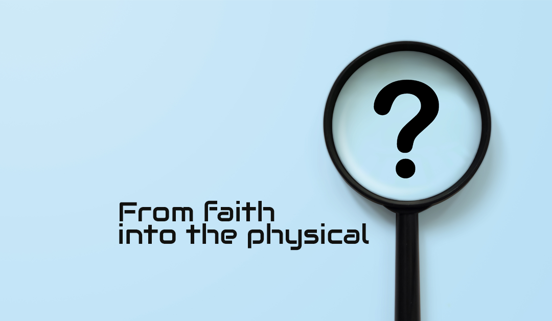 From faith into the physical