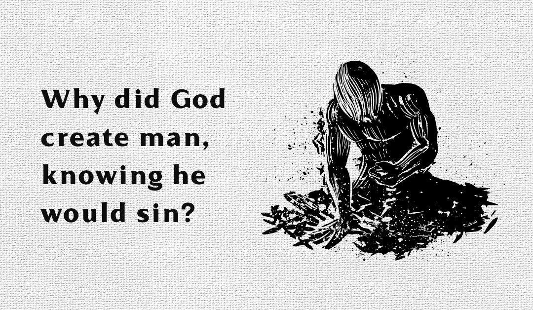 Why Did God Create Man, Knowing He Would Sin?