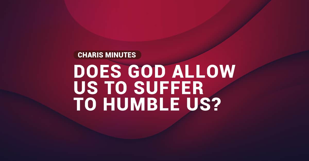 Does God allow us to suffer to humble us?