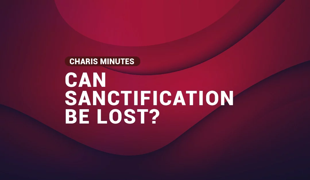 Can Sanctification Be Lost?