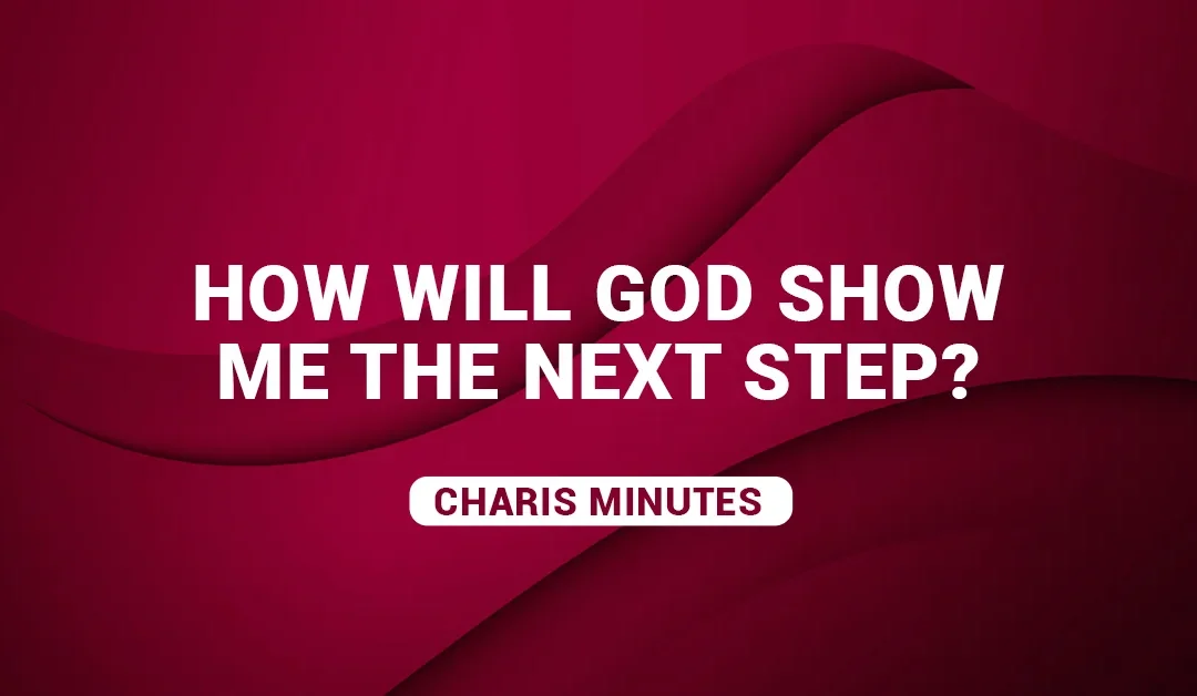 How Will God Show Me The Next Step?