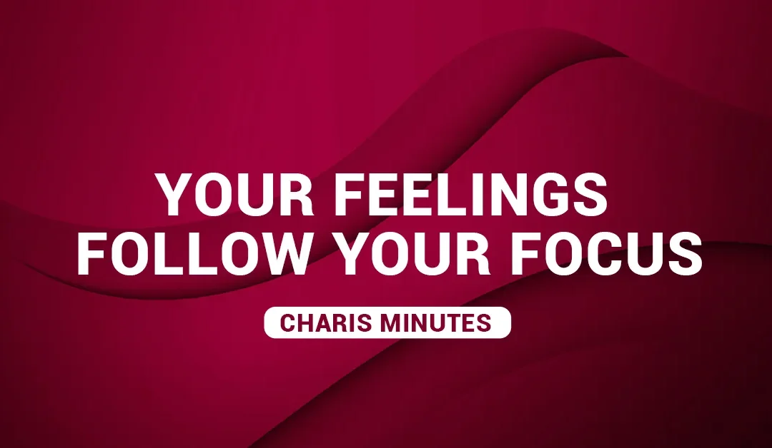 Your Feelings Follow Your Focus