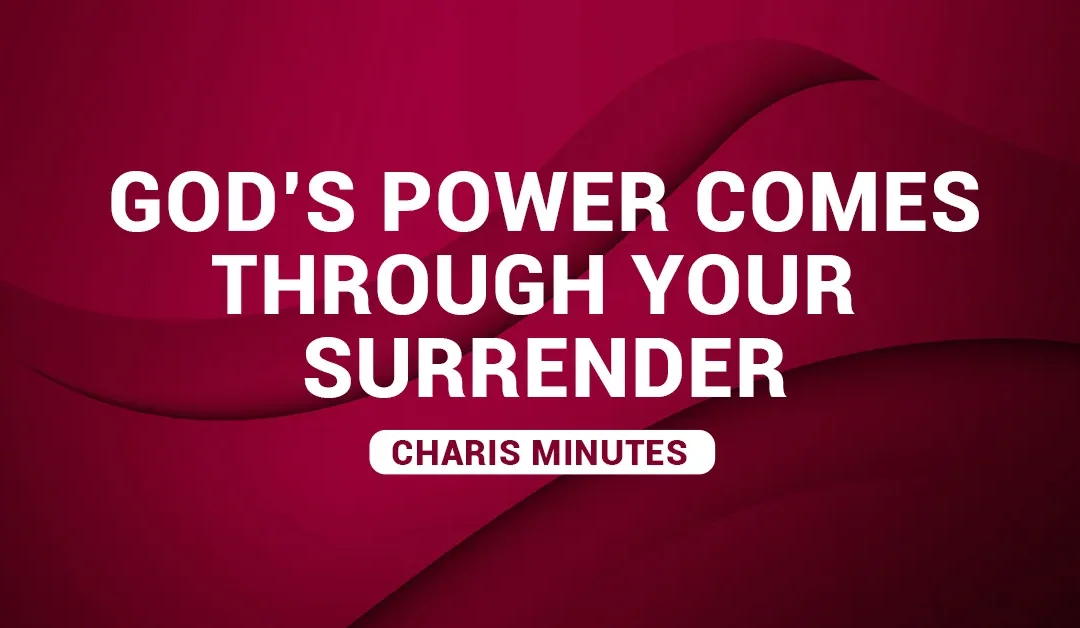 God’s Power Comes Through Your Surrender