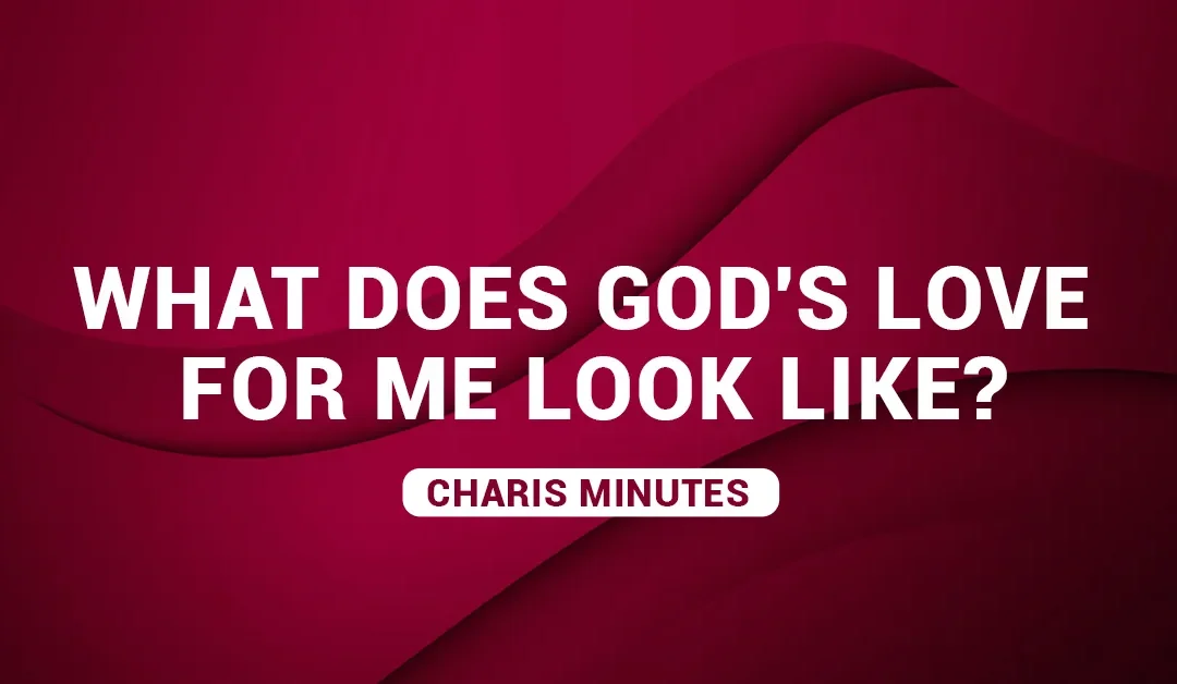 What Does God’s Love For Me Look Like?
