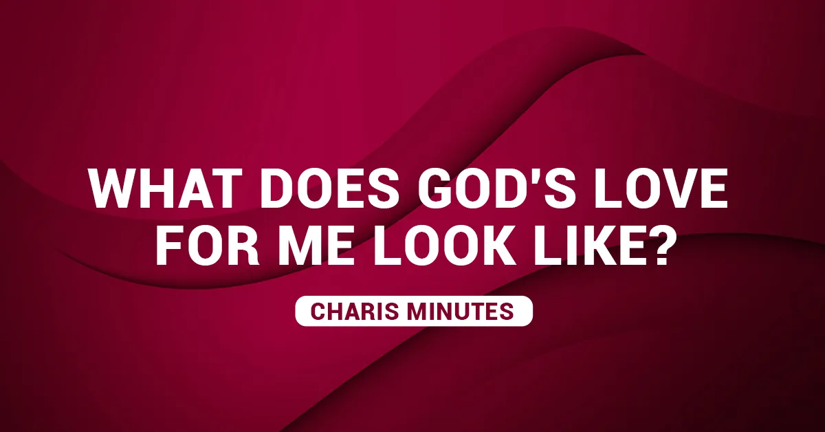 What Does God’s Love For Me Look Like?