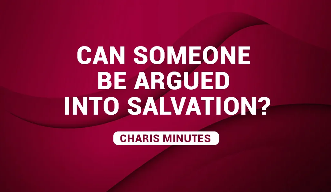 Can Someone Be Argued Into Salvation?