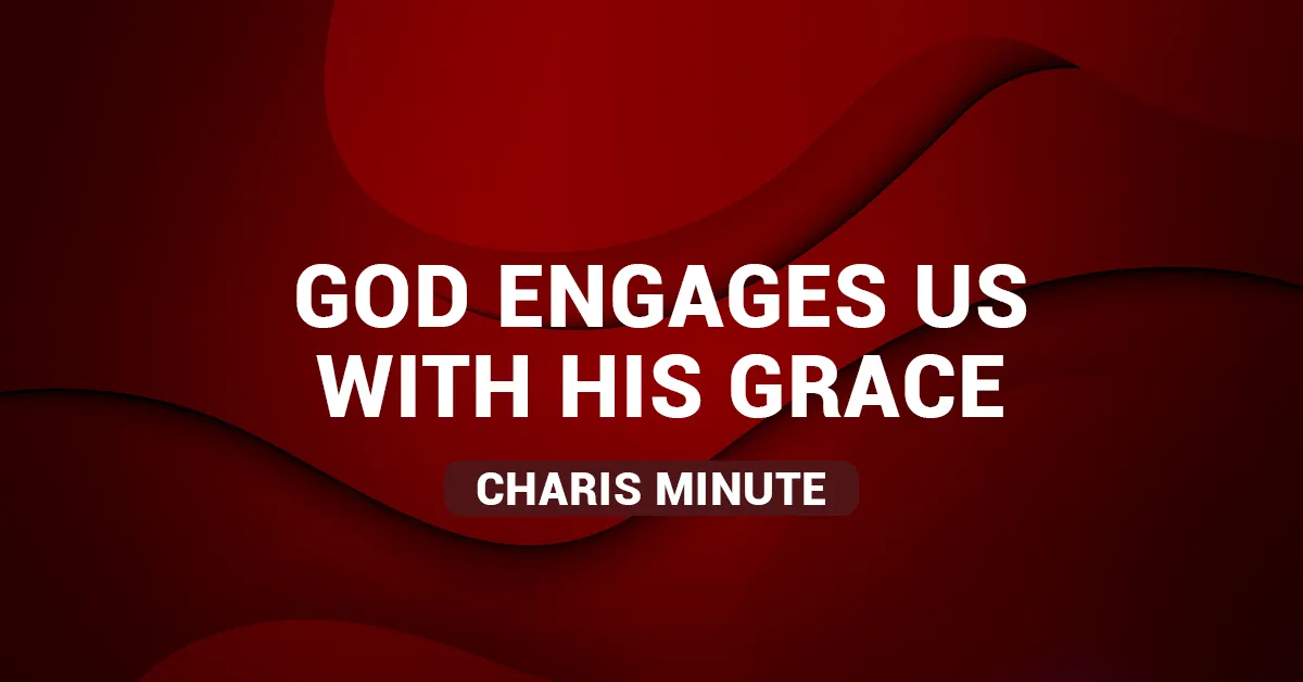 Charis-Minute-Blog-God-engages-us-with-his-grace God engages us with his grace blog thumbnail